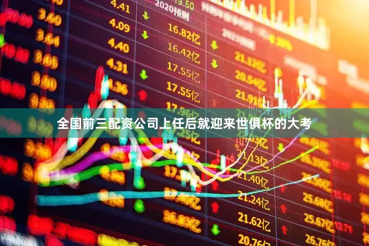 全国前三配资公司上任后就迎来世俱杯的大考