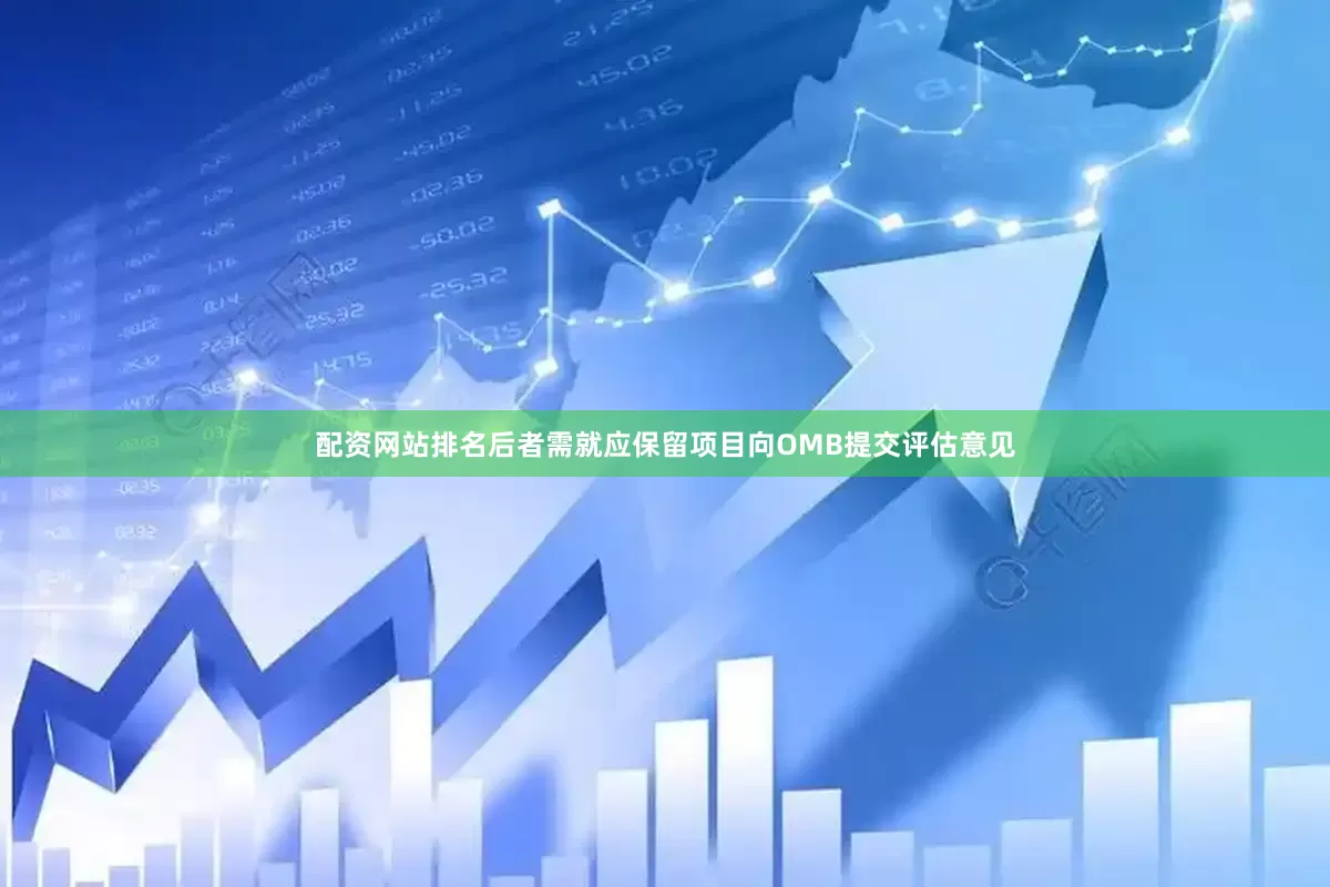 配资网站排名后者需就应保留项目向OMB提交评估意见