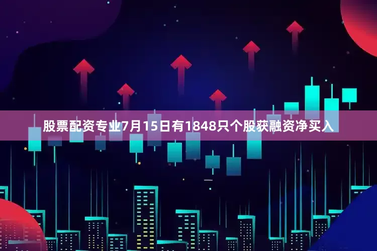 股票配资专业7月15日有1848只个股获融资净买入