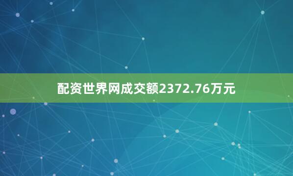 配资世界网成交额2372.76万元
