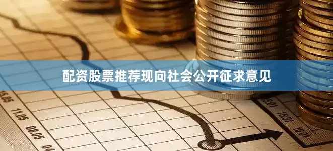 配资股票推荐现向社会公开征求意见