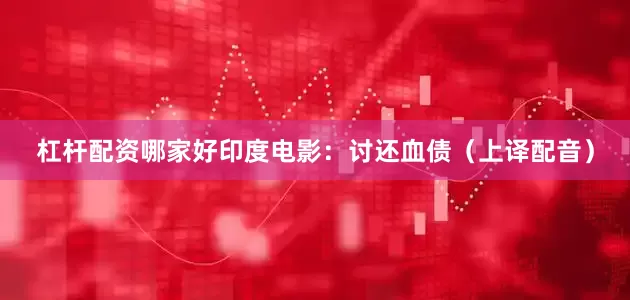杠杆配资哪家好印度电影：讨还血债（上译配音）